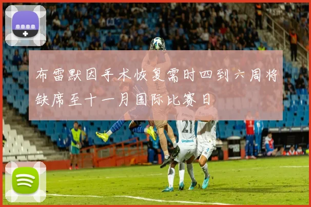 布雷默因手术恢复需时四到六周将缺席至十一月国际比赛日